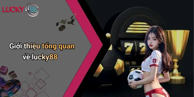 Giới thiệu tổng quan về lucky88