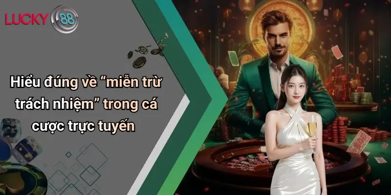 Hiểu đúng về “miễn trừ trách nhiệm” trong cá cược trực tuyến