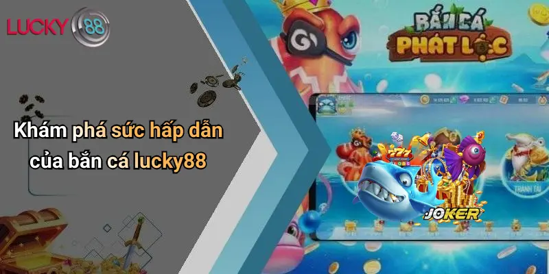 Khám phá sức hấp dẫn của bắn cá lucky88