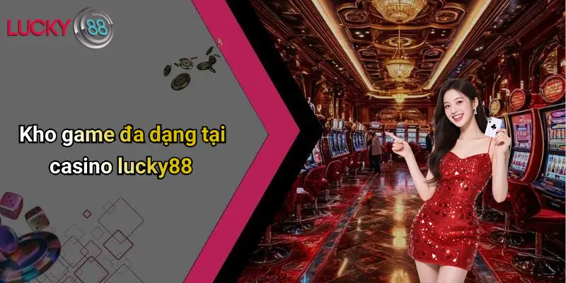 Kho game đa dạng tại casino lucky88