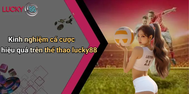 Kinh nghiệm cá cược hiệu quả trên thể thao lucky88