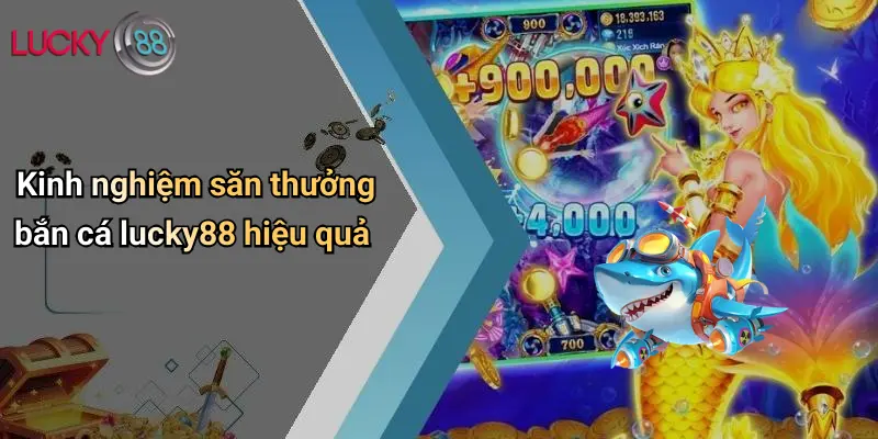Kinh nghiệm săn thưởng bắn cá lucky88 hiệu quả
