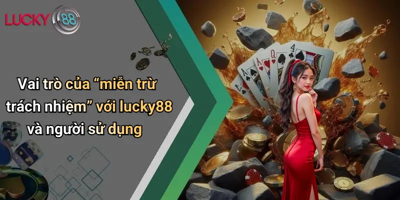 Vai trò của “miễn trừ trách nhiệm” với lucky88 và người sử dụng